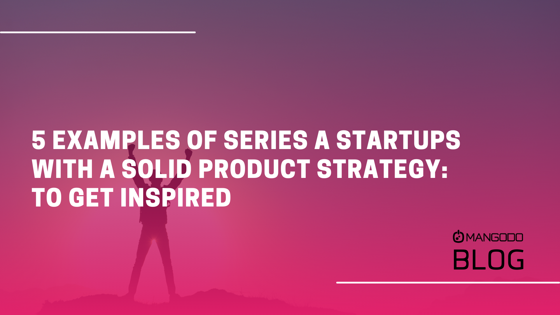 5 Examples Of Series A Startups With a Solid Product Strategy: To Get Inspired