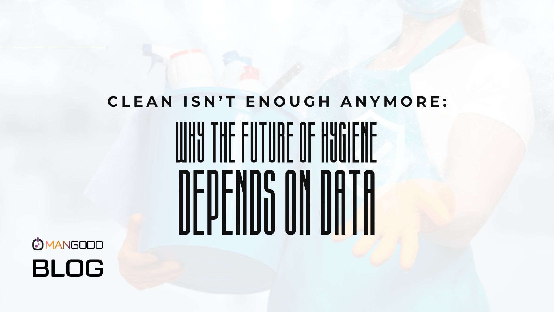Clean Isn’t Enough Anymore: Why the Future of Hygiene Depends on Data