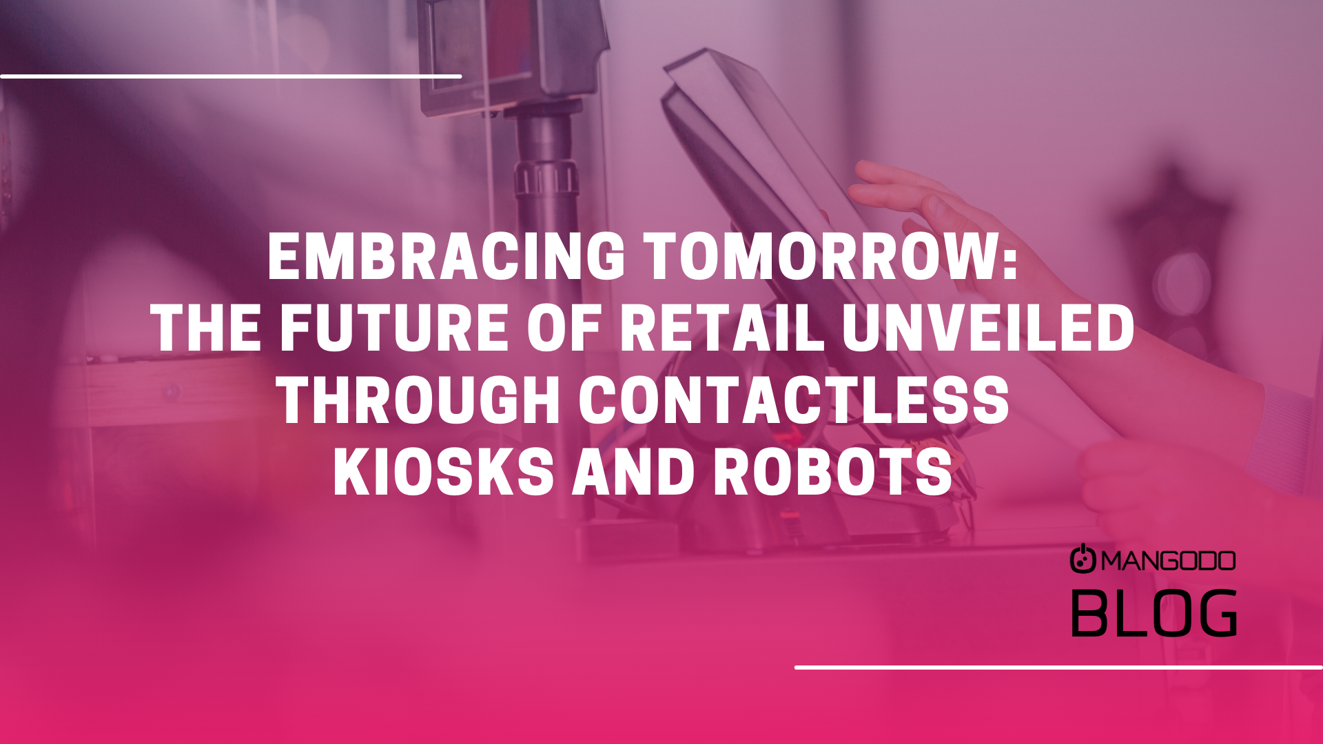 Embracing Tomorrow: The Future of Retail Unveiled Through Contactless Kiosks and Robots